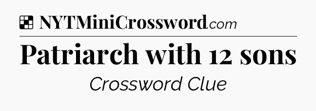 Solution: Patriarch with 12 sons - NYT Crossword