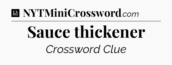 Sauce thickener - LA Times Crossword