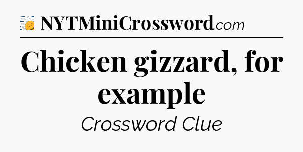 Chicken gizzard, for example - 7 Little Words