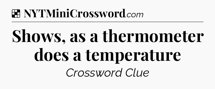 Solution: Shows, as a thermometer does a temperature - NYT Crossword