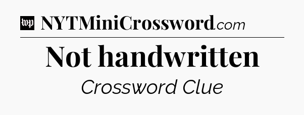 Not handwritten Crossword Clue