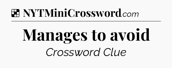 Solution: Manages to avoid - NYT Crossword