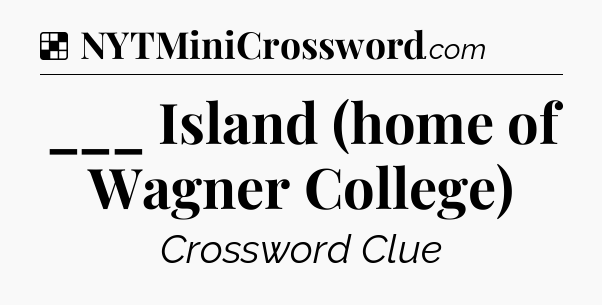 Solution: ___ Island (home of Wagner College) - NYT Crossword