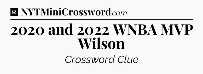 2020 and 2022 WNBA MVP Wilson - LA Times Crossword