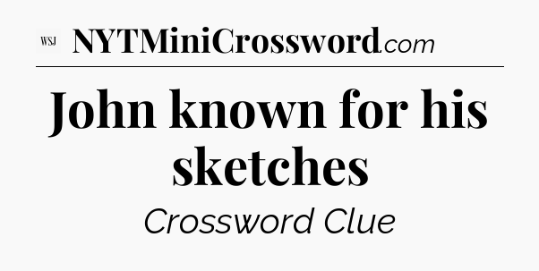 John known for his sketches - WSJ Crossword