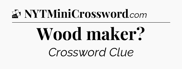 Wood maker - Daily Themed Classic Crossword