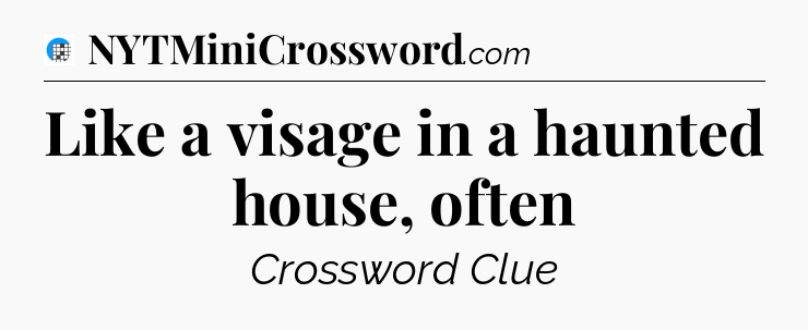 Like a visage in a haunted house, often Crossword Clue