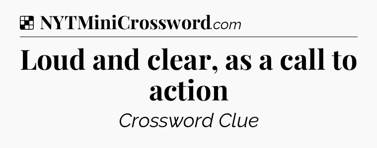 Solution: Loud and clear, as a call to action - NYT Crossword