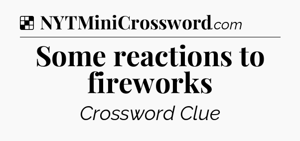 Solution: Some reactions to fireworks - NYT Crossword