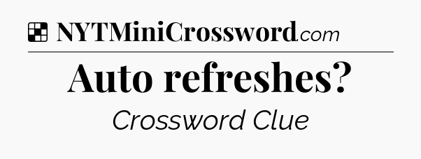 Solution: Auto refreshes - NYT Crossword