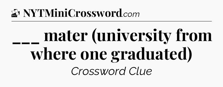 ___ mater (university from where one graduated) - Daily Themed Classic Crossword