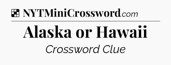 Solution: Alaska or Hawaii - NYT Crossword