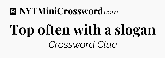Top often with a slogan - LA Times Crossword