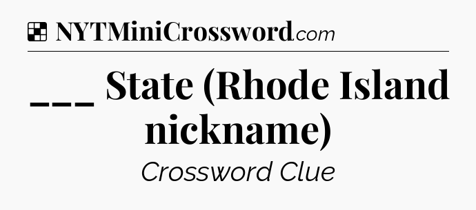 Solution: ___ State (Rhode Island nickname) - NYT Crossword