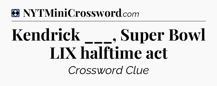 Solution: Kendrick ___, Super Bowl LIX halftime act - NYT Mini Crossword