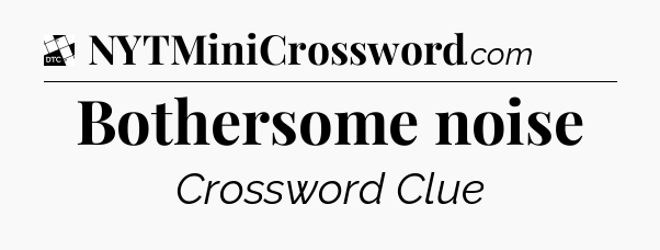 Bothersome noise - Daily Themed Classic Crossword