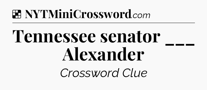 Solution: Tennessee senator ___ Alexander - NYT Crossword