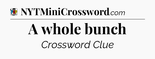 A whole bunch Crossword Clue