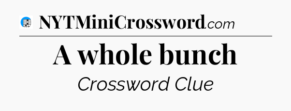 A whole bunch Crossword Clue