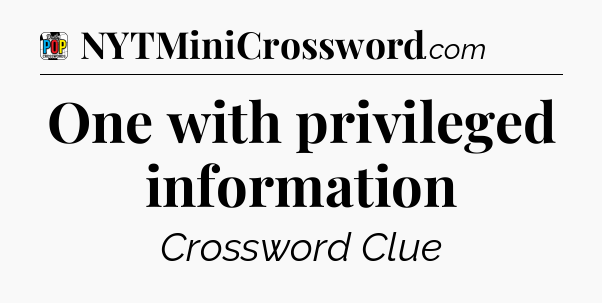 One with privileged information Crossword Clue