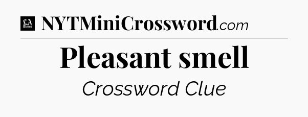 Pleasant smell - LA Times Crossword