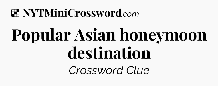 Solution: Popular Asian honeymoon destination - NYT Crossword