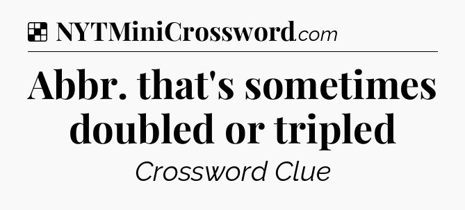Solution: Abbr. that's sometimes doubled or tripled - NYT Crossword