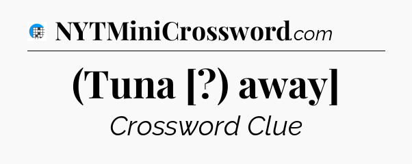 (Tuna [?) away] Crossword Clue