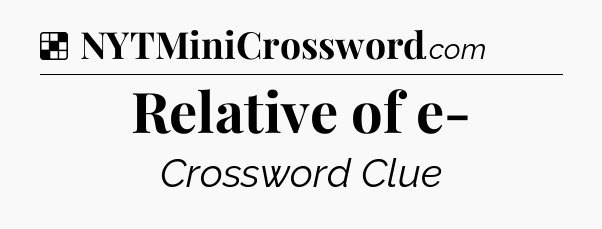 Solution: Relative of e- - NYT Crossword