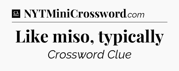 Like miso, typically - LA Times Crossword