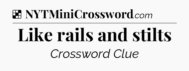 Solution: Like rails and stilts - NYT Crossword