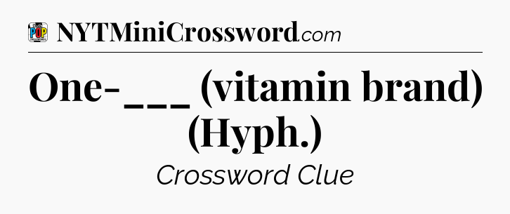 One-___ (vitamin brand) (Hyph.) Crossword Clue