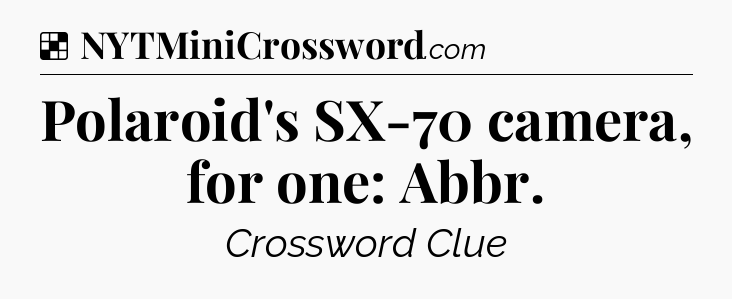 Solution: Polaroid's SX-70 camera, for one: Abbr - NYT Crossword