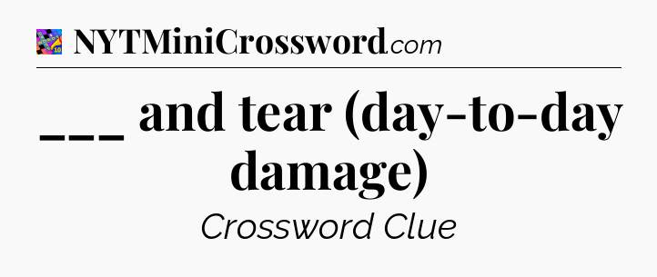 ___ and tear (day-to-day damage) Crossword Clue