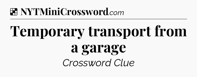 Solution: Temporary transport from a garage - NYT Crossword
