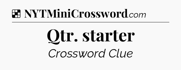 Solution: Qtr. starter - NYT Crossword