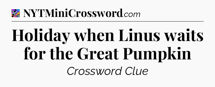 Holiday when Linus waits for the Great Pumpkin Crossword Clue