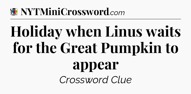 Holiday when Linus waits for the Great Pumpkin to appear Crossword Clue