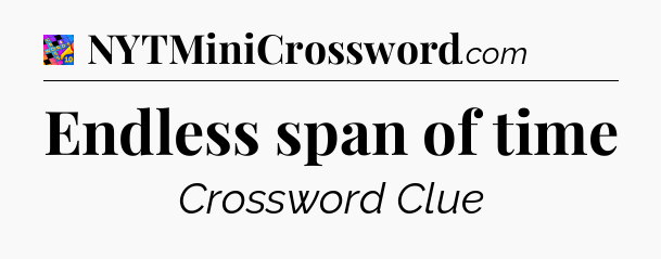 Endless span of time Crossword Clue