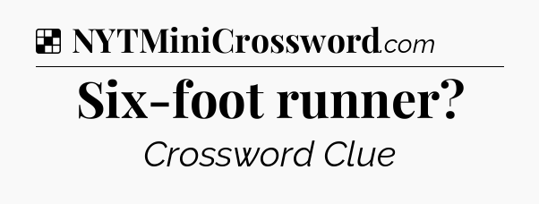 Solution: Six-foot runner - NYT Crossword