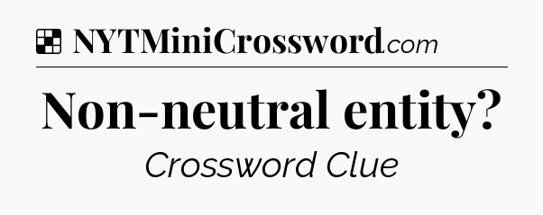Solution: Non-neutral entity - NYT Crossword