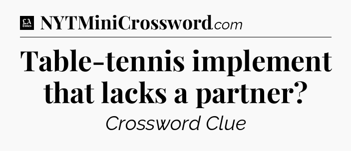 Table-tennis implement that lacks a partner - LA Times Crossword