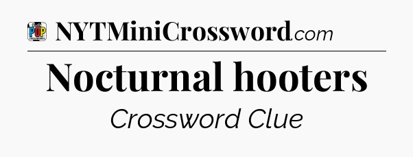 Nocturnal hooters Crossword Clue