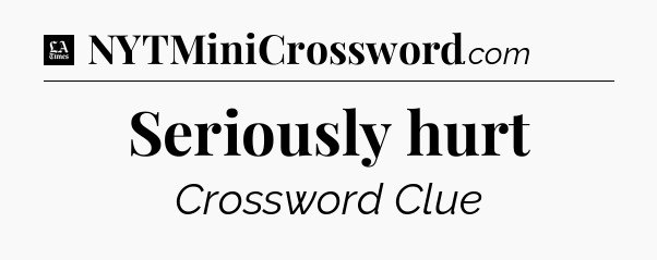 Seriously hurt - LA Times Crossword