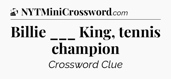 Billie ___ King, tennis champion - Daily Themed Classic Crossword