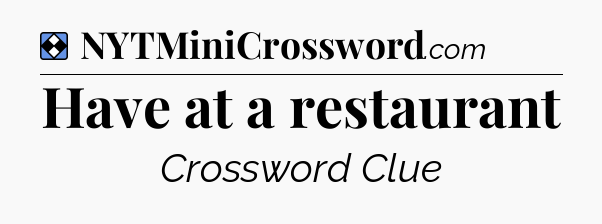 Solution: Have at a restaurant - NYT Mini Crossword