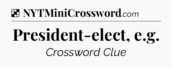 Solution: President-elect, e.g - NYT Crossword
