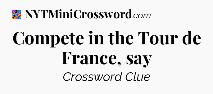 Compete in the Tour de France, say Crossword Clue