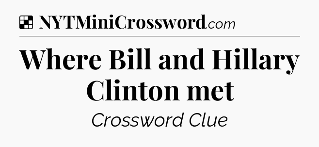 Solution: Where Bill and Hillary Clinton met - NYT Crossword