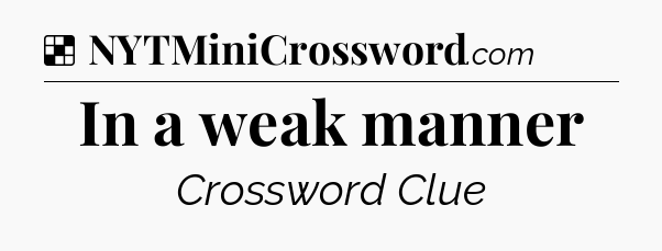 Solution: In a weak manner - NYT Crossword